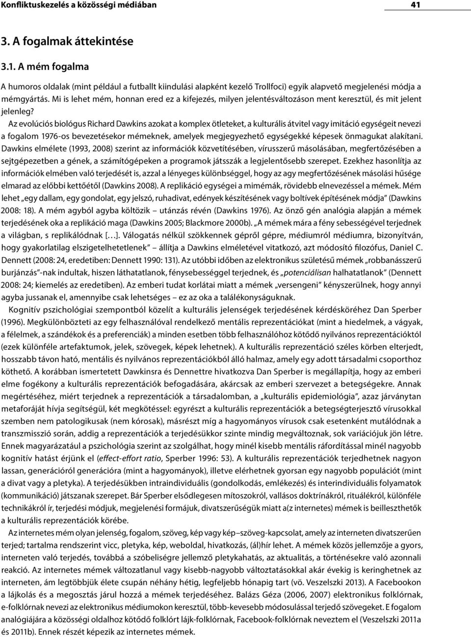 Az evolúciós biológus Richard Dawkins azokat a komplex ötleteket, a kulturális átvitel vagy imitáció egységeit nevezi a fogalom 1976-os bevezetésekor mémeknek, amelyek megjegyezhető egységekké