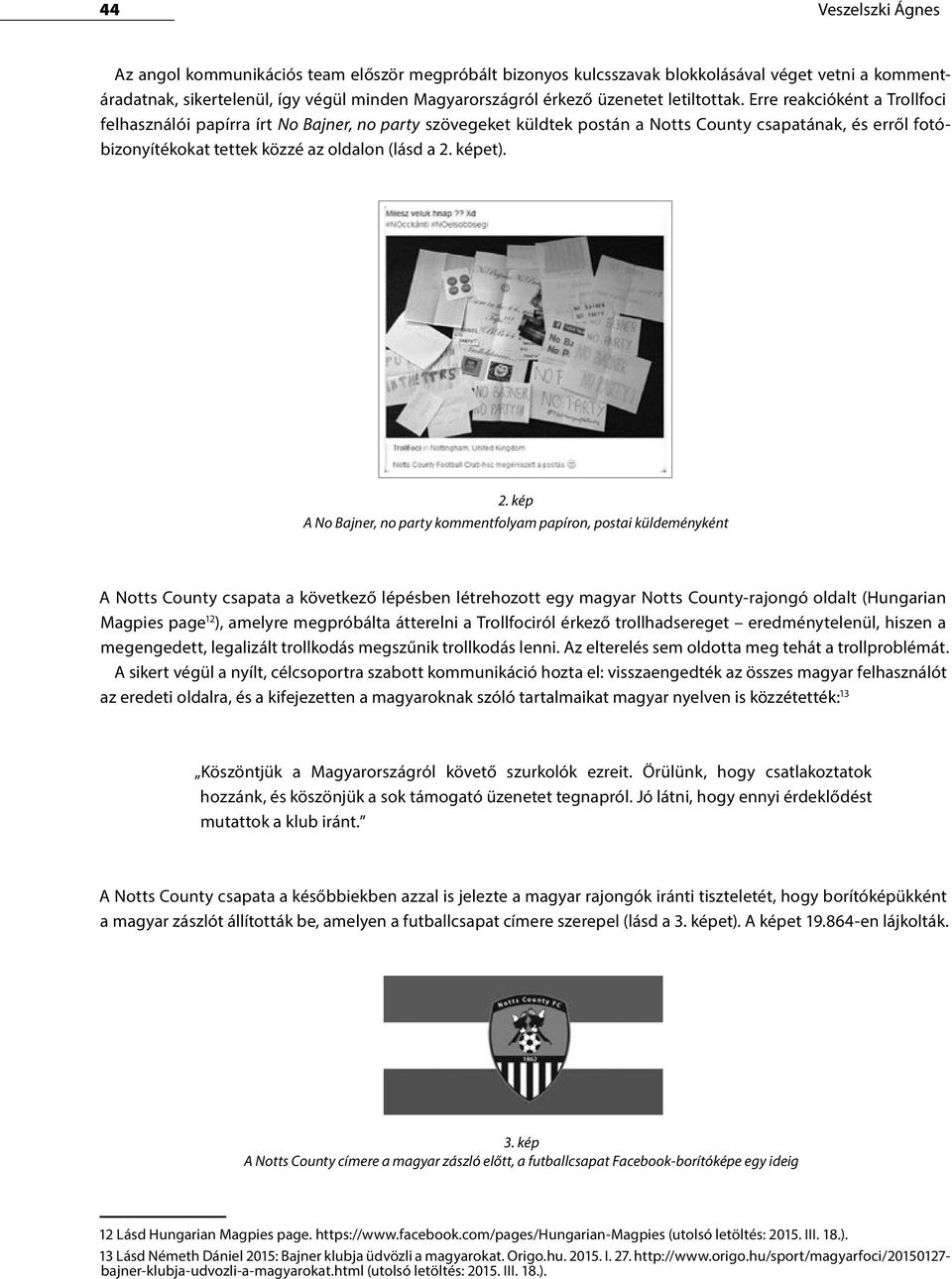 Erre reakcióként a Trollfoci felhasználói papírra írt No Bajner, no party szövegeket küldtek postán a Notts County csapatának, és erről fotóbizonyítékokat tettek közzé az oldalon (lásd a 2.