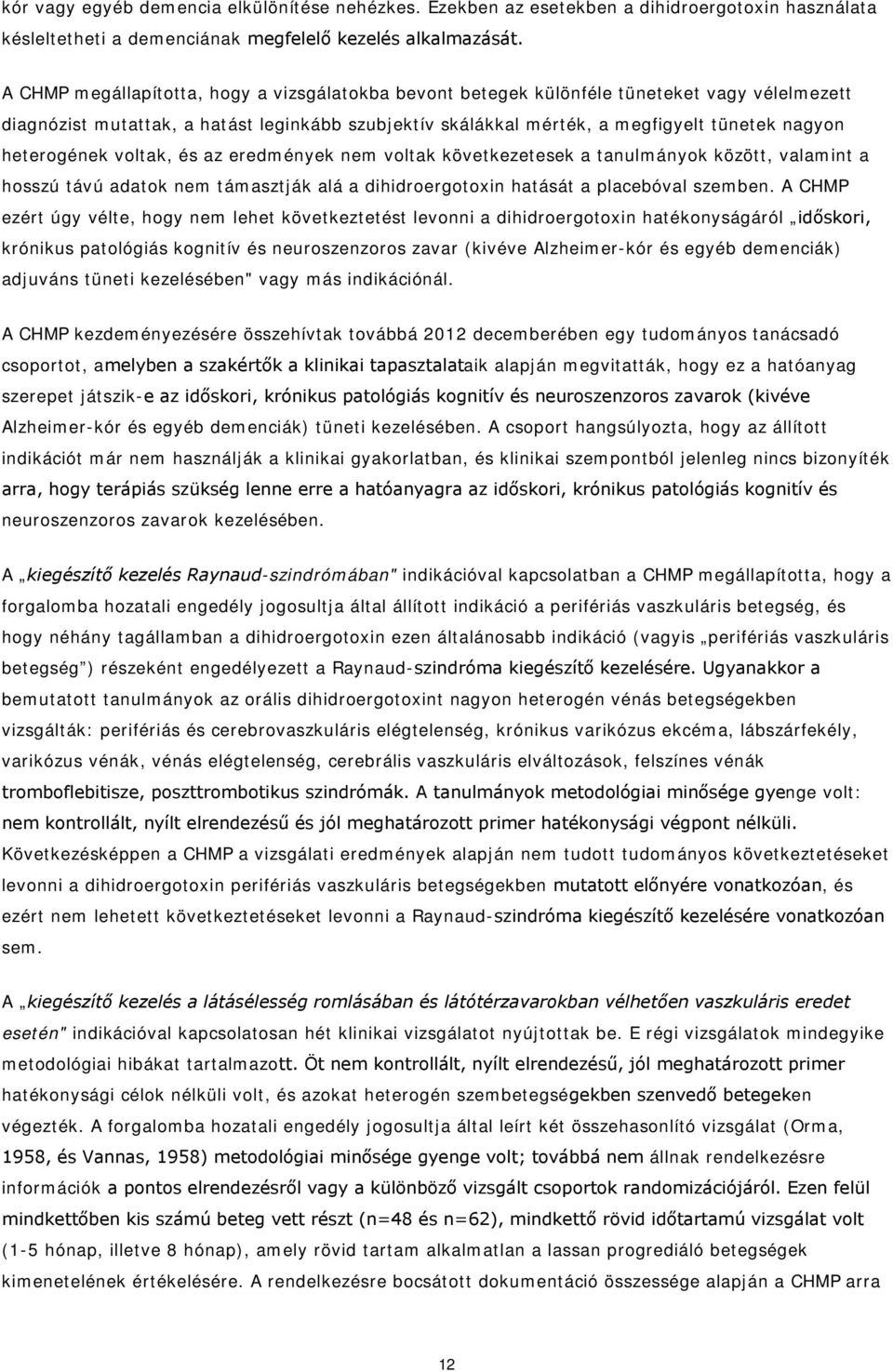 heterogének voltak, és az eredmények nem voltak következetesek a tanulmányok között, valamint a hosszú távú adatok nem támasztják alá a dihidroergotoxin hatását a placebóval szemben.