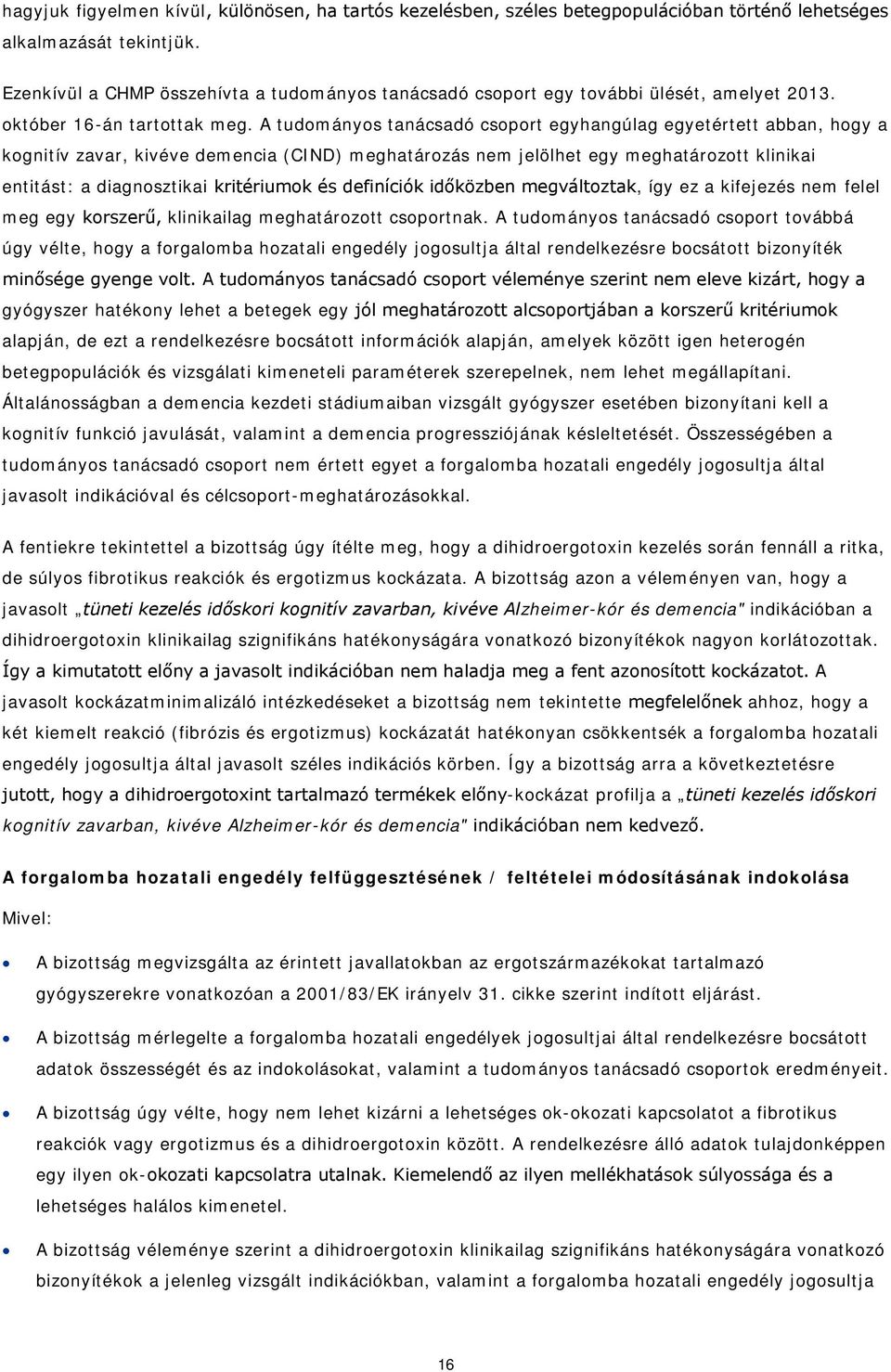 A tudományos tanácsadó csoport egyhangúlag egyetértett abban, hogy a kognitív zavar, kivéve demencia (CIND) meghatározás nem jelölhet egy meghatározott klinikai entitást: a diagnosztikai kritériumok