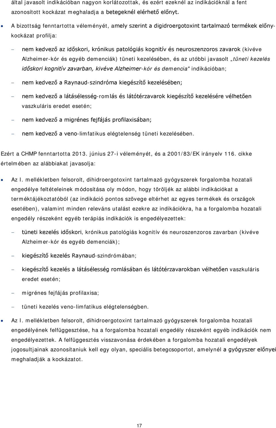 (kivéve Alzheimer-kór és egyéb demenciák) tüneti kezelésében, és az utóbbi javasolt tüneti kezelés időskori kognitív zavarban, kivéve Alzheimer-kór és demencia" indikációban; nem kedvező a