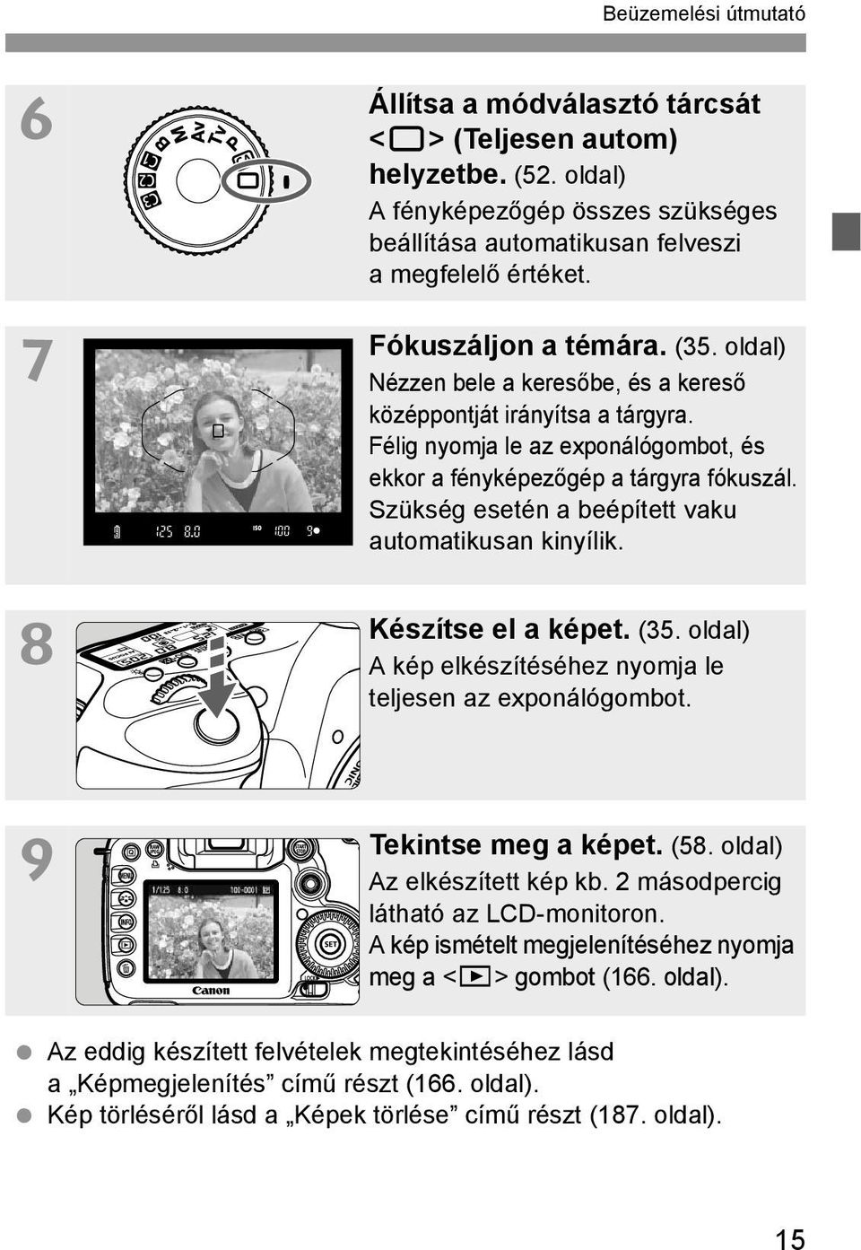 Szükség esetén a beépített vaku automatikusan kinyílik. Készítse el a képet. (35. oldal) A kép elkészítéséhez nyomja le teljesen az exponálógombot. 9 Tekintse meg a képet. (58.