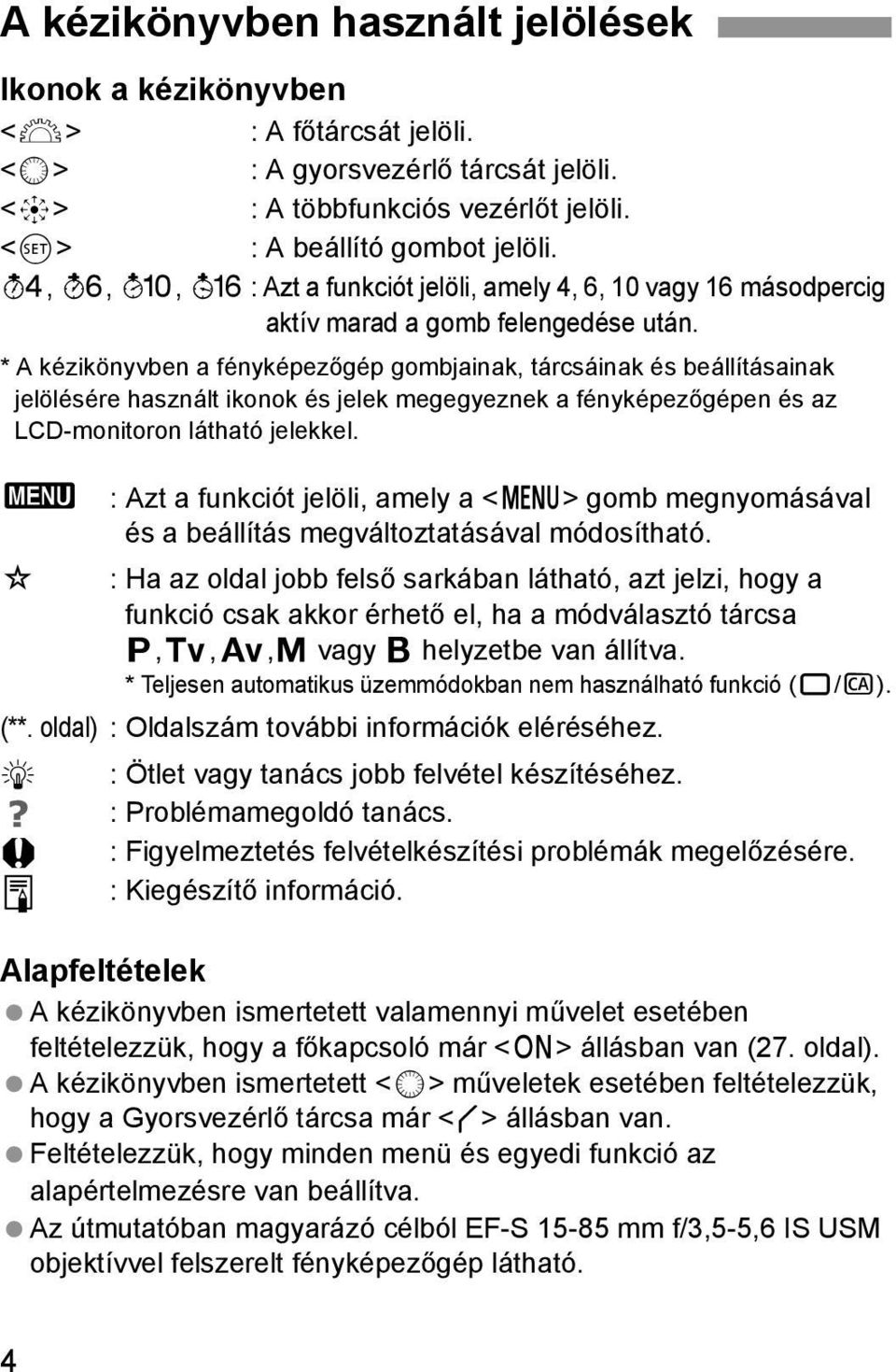 * A kézikönyvben a fényképezőgép gombjainak, tárcsáinak és beállításainak jelölésére használt ikonok és jelek megegyeznek a fényképezőgépen és az LCD-monitoron látható jelekkel.