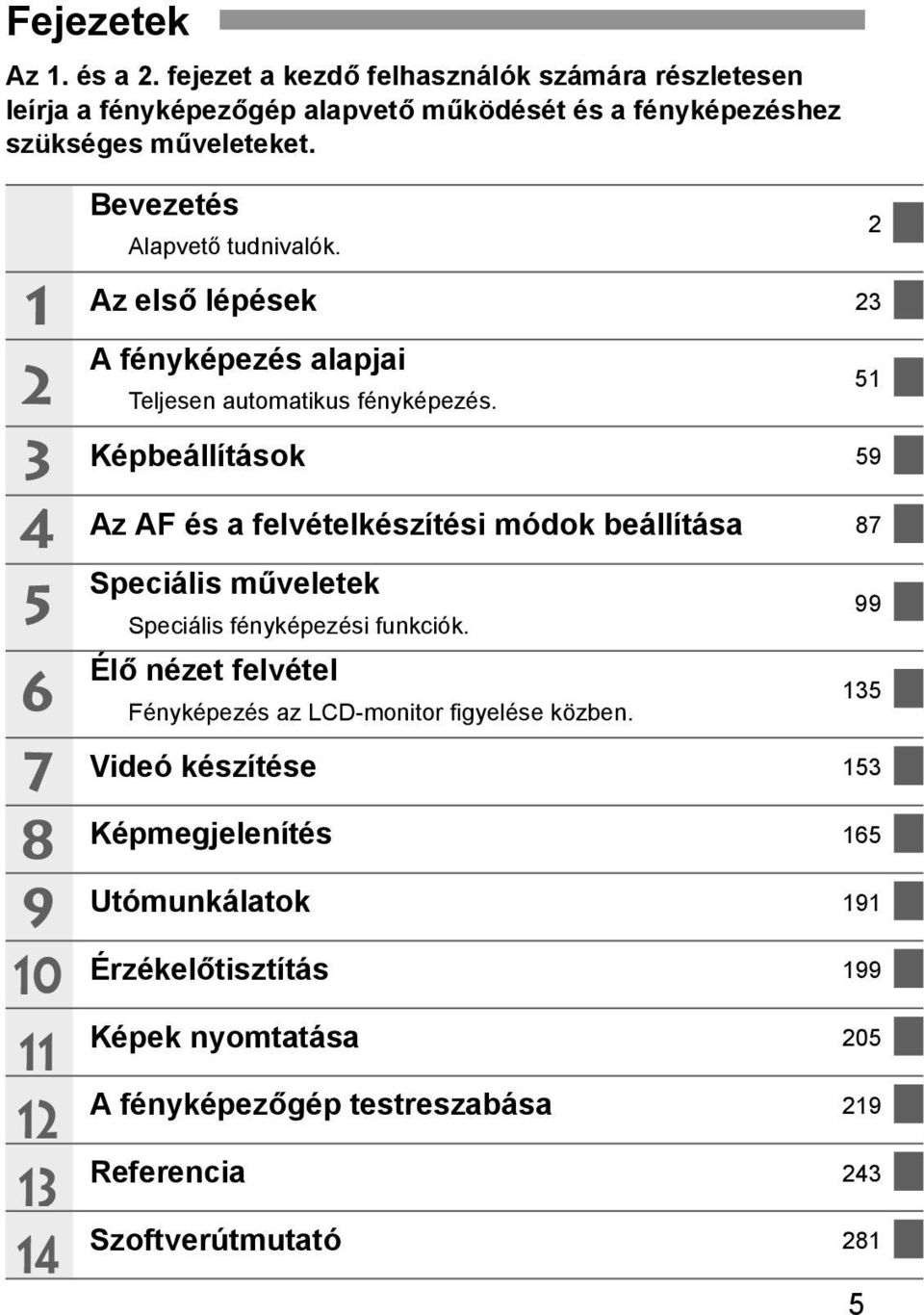 Képbeállítások 59 Az AF és a felvételkészítési módok beállítása 87 Speciális műveletek Speciális fényképezési funkciók.