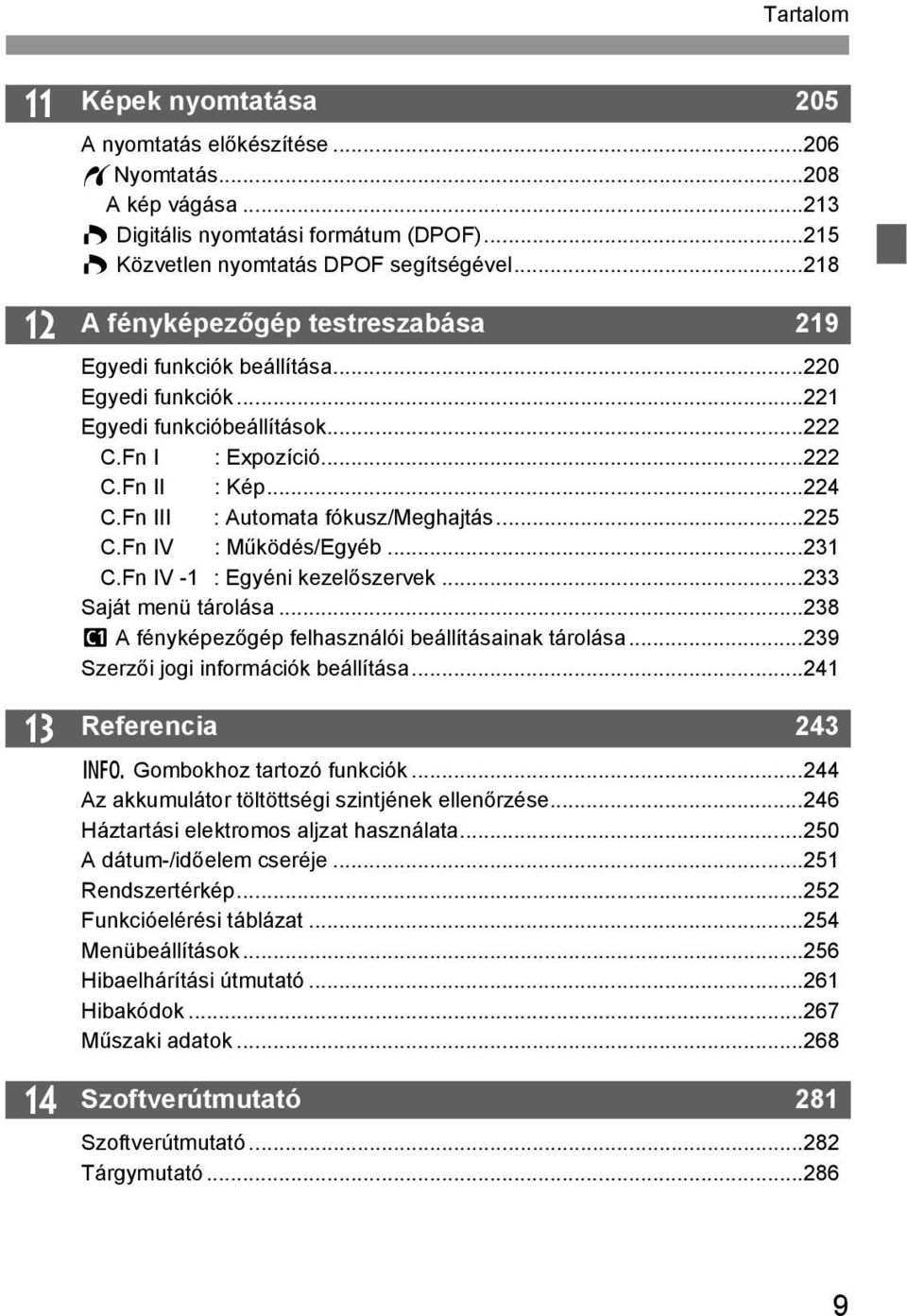 Fn III : Automata fókusz/meghajtás...225 C.Fn IV : Működés/Egyéb...231 C.Fn IV -1 : Egyéni kezelőszervek...233 Saját menü tárolása...238 w A fényképezőgép felhasználói beállításainak tárolása.