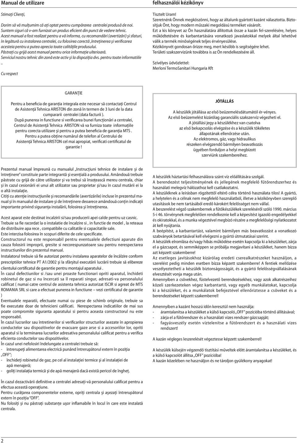 aprecia toate calităţile produsului. Păstraţi cu grijă acest manual pentru orice informaţie ulterioară. Serviciul nostru tehnic din zonă este activ şi la dispoziţia dvs. pentru toate informatiile.