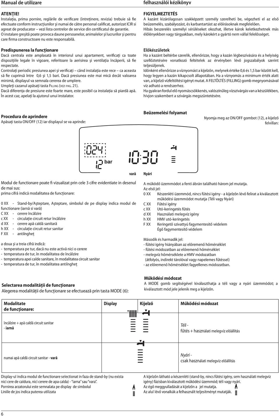 vezi lista centrelor de service din certificatul de garantie. O instalare greşită poate provoca daune persoanelor, animalelor şi lucrurilor şi pentru care firma constructoare nu este responsabilă.