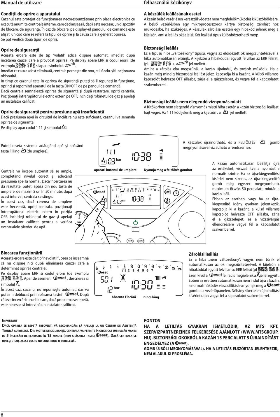 Se pot verifica două tipuri de opriri. Oprire de siguranţă Această eroare este de tip volatil adică dispare automat, imediat după încetarea cauzei care a provocat oprirea.