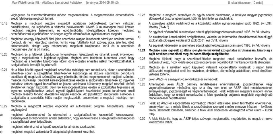 18 Megbízó a megbízott részére megadott adataiban bekövetkezett bármely változást haladéktalanul, de legkésőbb a változás bekövetkeztét követő 3 munkanapon belül köteles megbízott részére