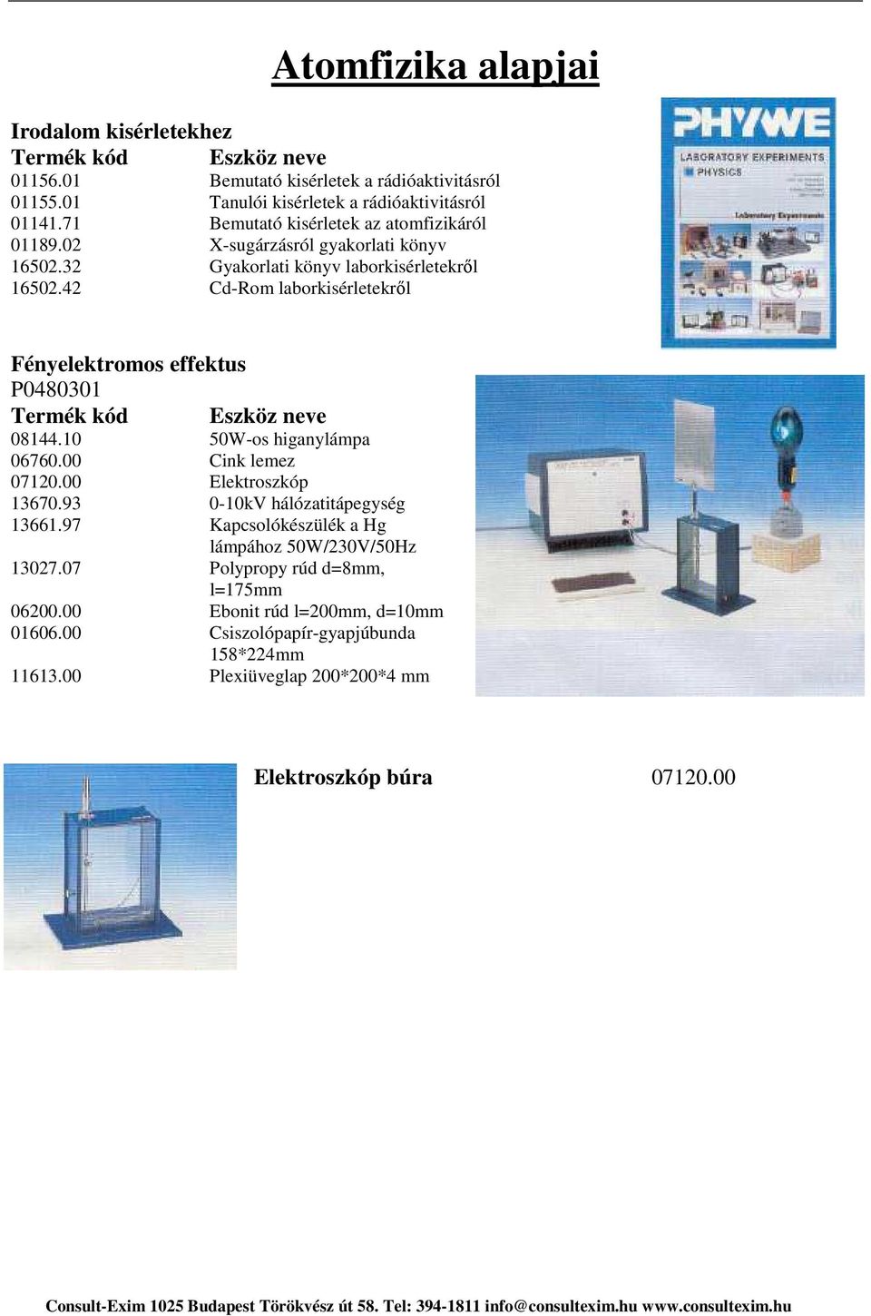 42 Cd-Rom laborkisérletekről Fényelektromos effektus P0480301 08144.10 50W-os higanylámpa 06760.00 Cink lemez 07120.00 Elektroszkóp 13670.