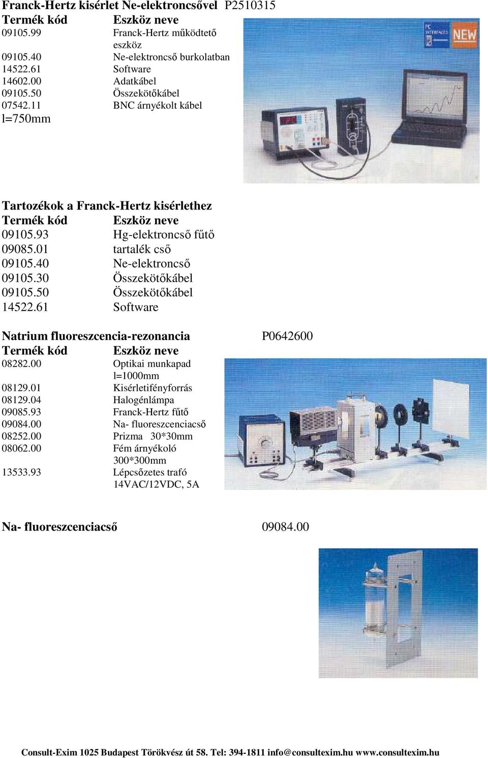 30 Összekötőkábel 09105.50 Összekötőkábel 14522.61 Software Natrium fluoreszcencia-rezonancia 08282.00 Optikai munkapad l=1000mm 08129.01 Kisérletifényforrás 08129.