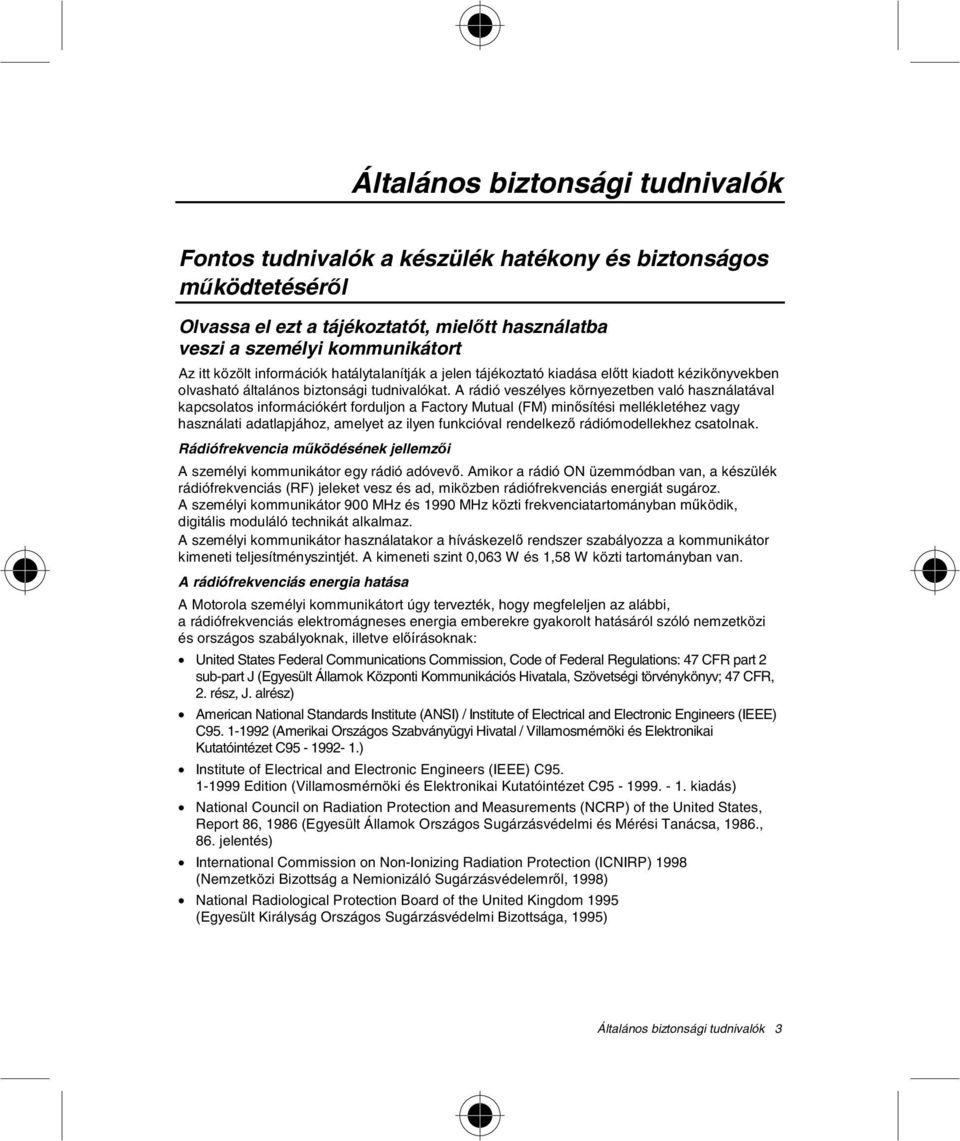 a rádió veszélyes környezetben való használatával kapcsolatos információkért forduljon a Factory Mutual (FM) min"sítési mellékletéhez vagy használati adatlapjához, amelyet az ilyen funkcióval