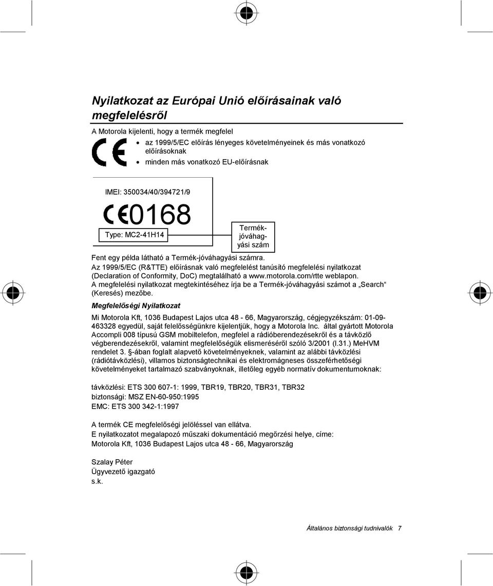 Az 1999/5/EC (R&TTE) előírásnak való megfelelést tanúsító megfelelési nyilatkozat (Declaration of Conformity, DoC) megtalálható a www.motorola.com/rtte weblapon.