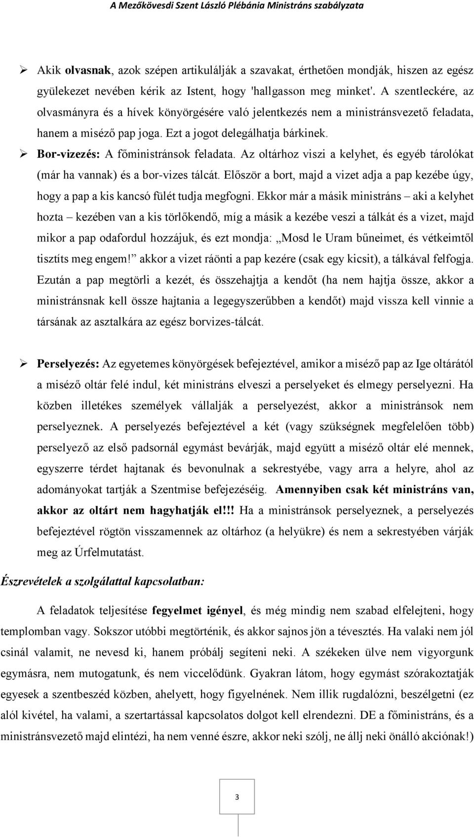 Bor-vizezés: A főministránsok feladata. Az oltárhoz viszi a kelyhet, és egyéb tárolókat (már ha vannak) és a bor-vizes tálcát.