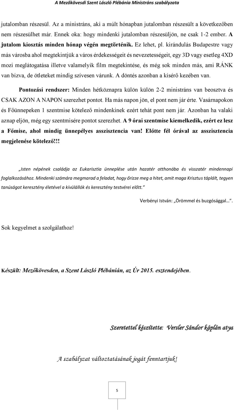 kirándulás Budapestre vagy más városba ahol megtekintjük a város érdekességeit és nevezetességeit, egy 3D vagy esetleg 4XD mozi meglátogatása illetve valamelyik film megtekintése, és még sok minden