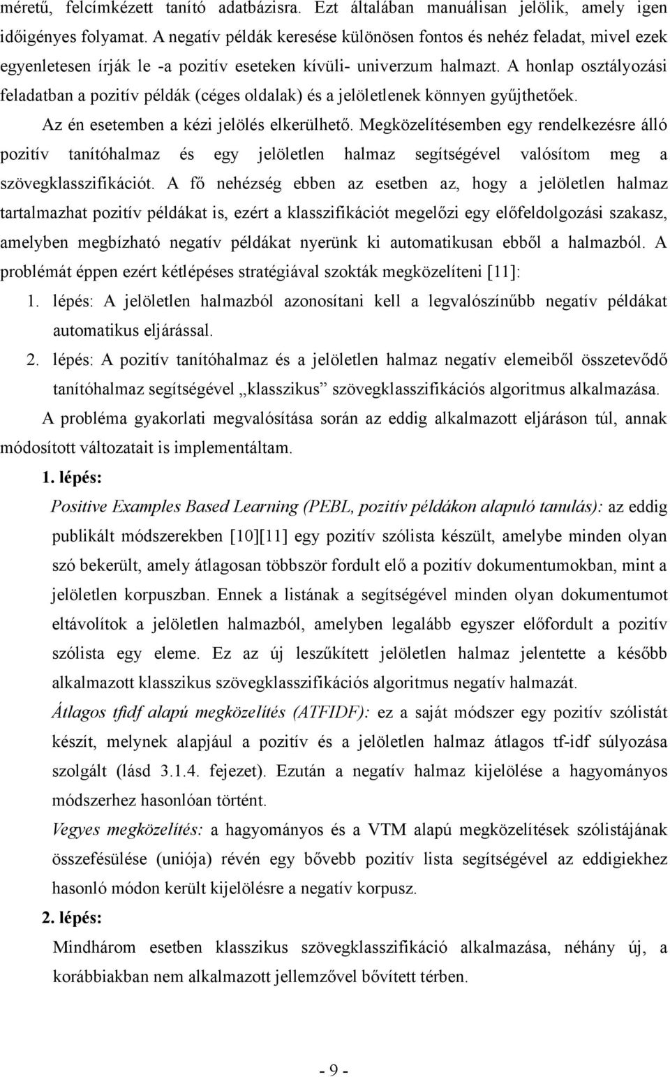 A honlap osztályozási feladatban a pozitív példák (céges oldalak) és a jelöletlenek könnyen gyűjthetőek. Az én esetemben a kézi jelölés elkerülhető.