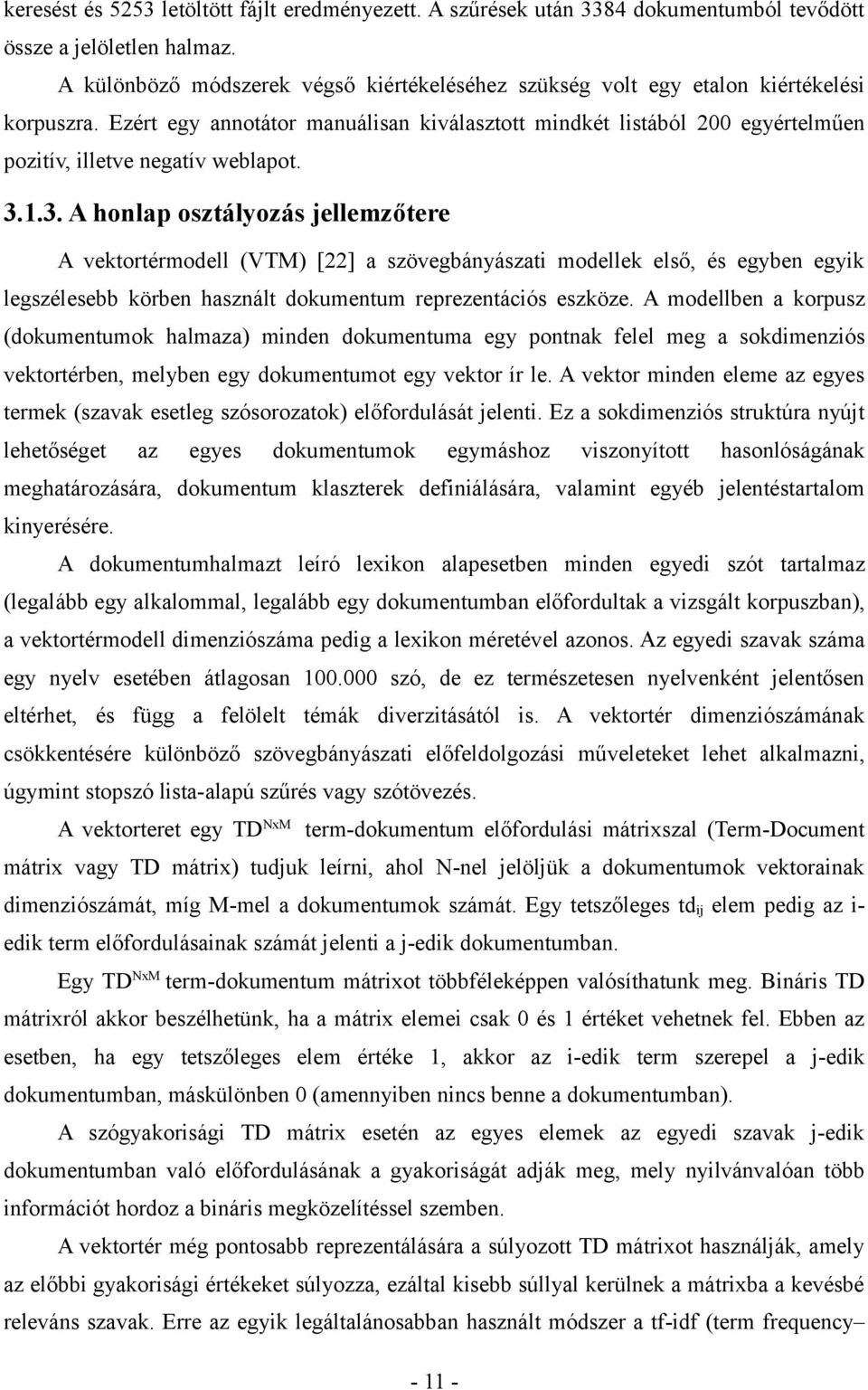 Ezért egy annotátor manuálisan kiválasztott mindkét listából 200 egyértelműen pozitív, illetve negatív weblapot. 3.