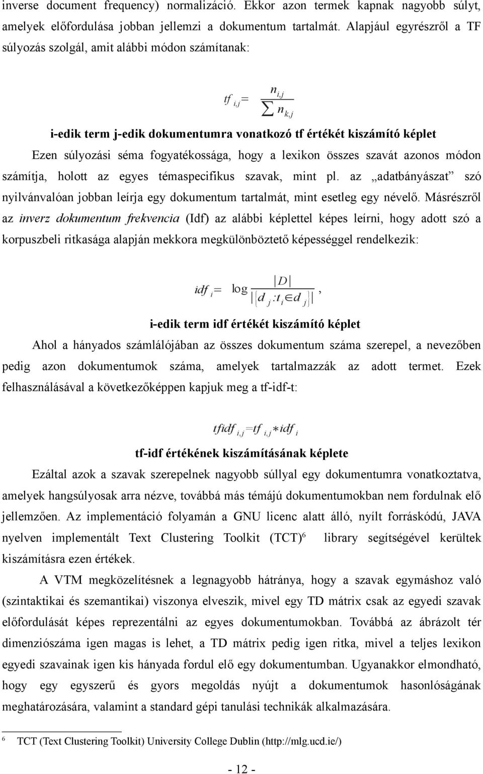 hogy a lexikon összes szavát azonos módon számítja, holott az egyes témaspecifikus szavak, mint pl. az adatbányászat szó nyilvánvalóan jobban leírja egy dokumentum tartalmát, mint esetleg egy névelő.