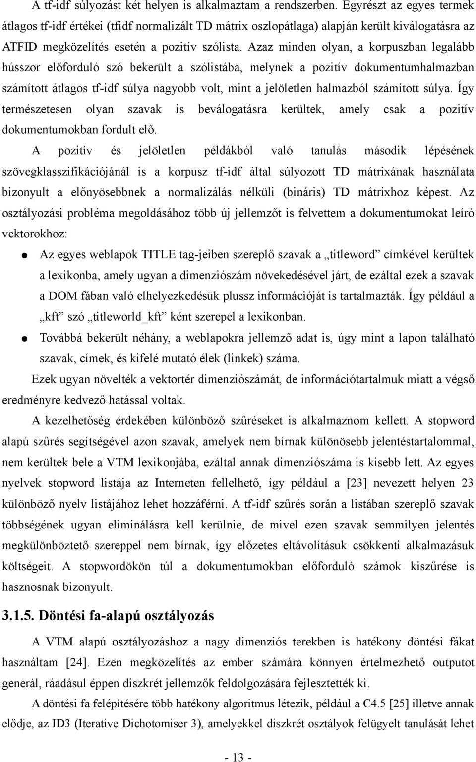 Azaz minden olyan, a korpuszban legalább hússzor előforduló szó bekerült a szólistába, melynek a pozitív dokumentumhalmazban számított átlagos tf-idf súlya nagyobb volt, mint a jelöletlen halmazból