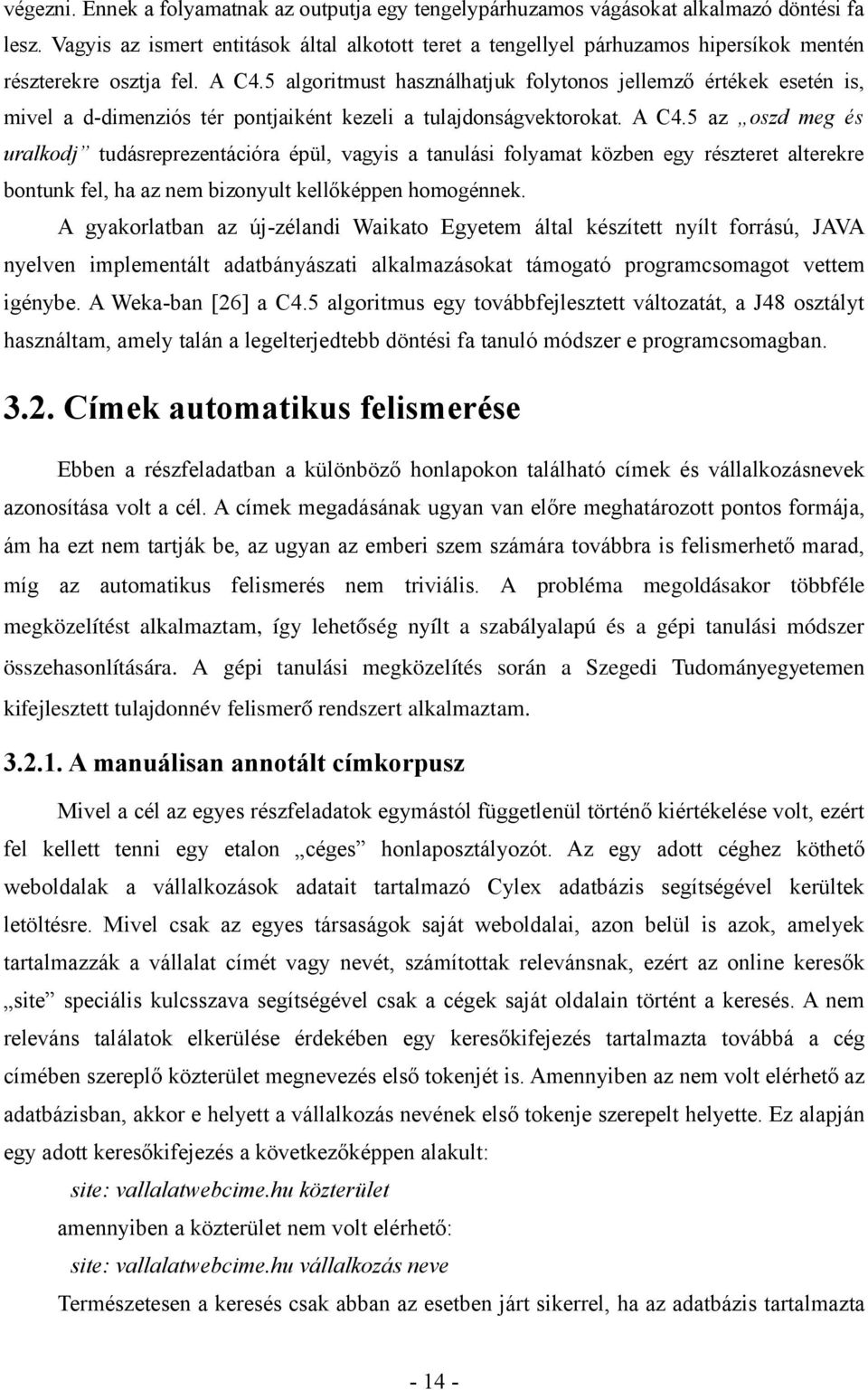 5 algoritmust használhatjuk folytonos jellemző értékek esetén is, mivel a d-dimenziós tér pontjaiként kezeli a tulajdonságvektorokat. A C4.