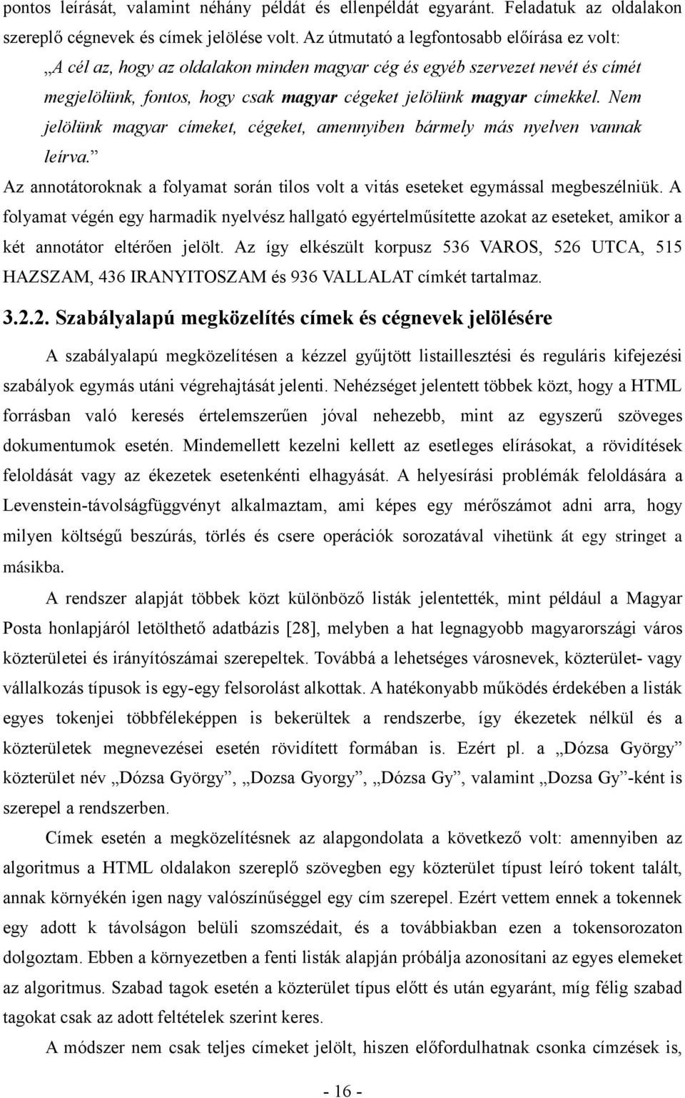 Nem jelölünk magyar címeket, cégeket, amennyiben bármely más nyelven vannak leírva. Az annotátoroknak a folyamat során tilos volt a vitás eseteket egymással megbeszélniük.