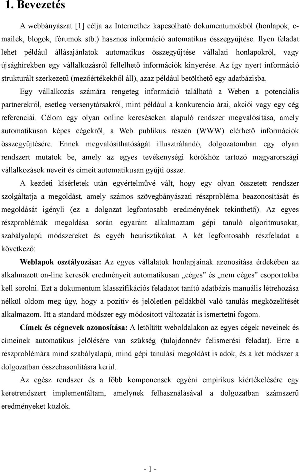 Az így nyert információ strukturált szerkezetű (mezőértékekből áll), azaz például betölthető egy adatbázisba.