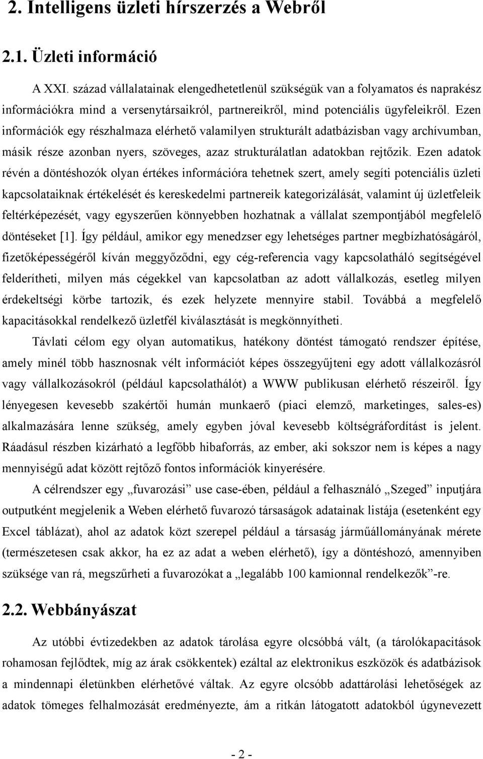 Ezen információk egy részhalmaza elérhető valamilyen strukturált adatbázisban vagy archívumban, másik része azonban nyers, szöveges, azaz strukturálatlan adatokban rejtőzik.