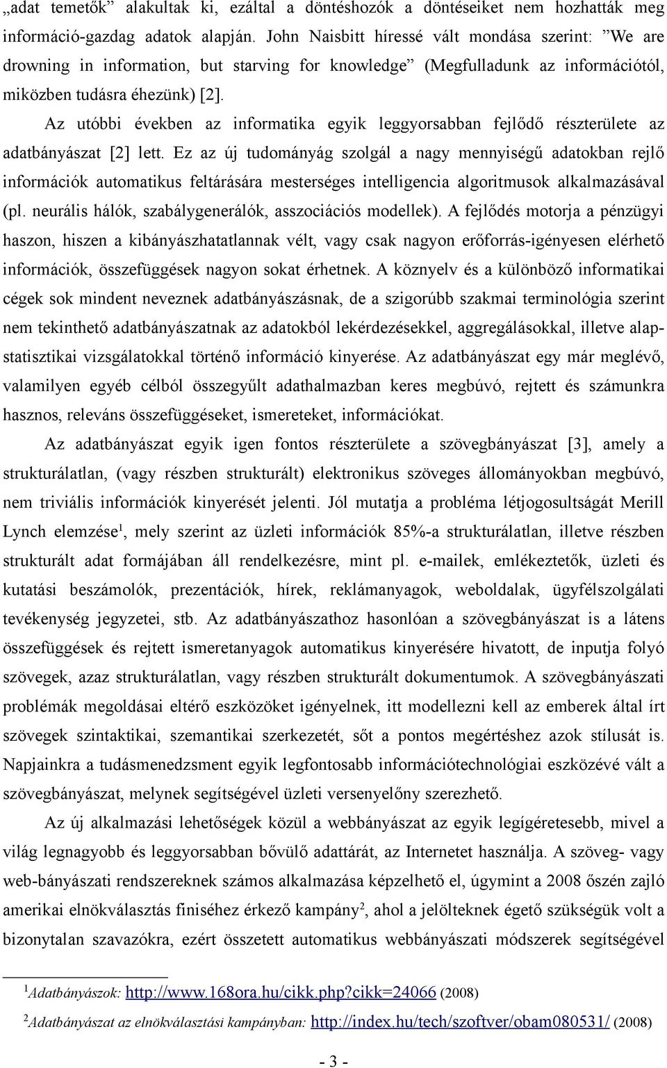 Az utóbbi években az informatika egyik leggyorsabban fejlődő részterülete az adatbányászat [2] lett.