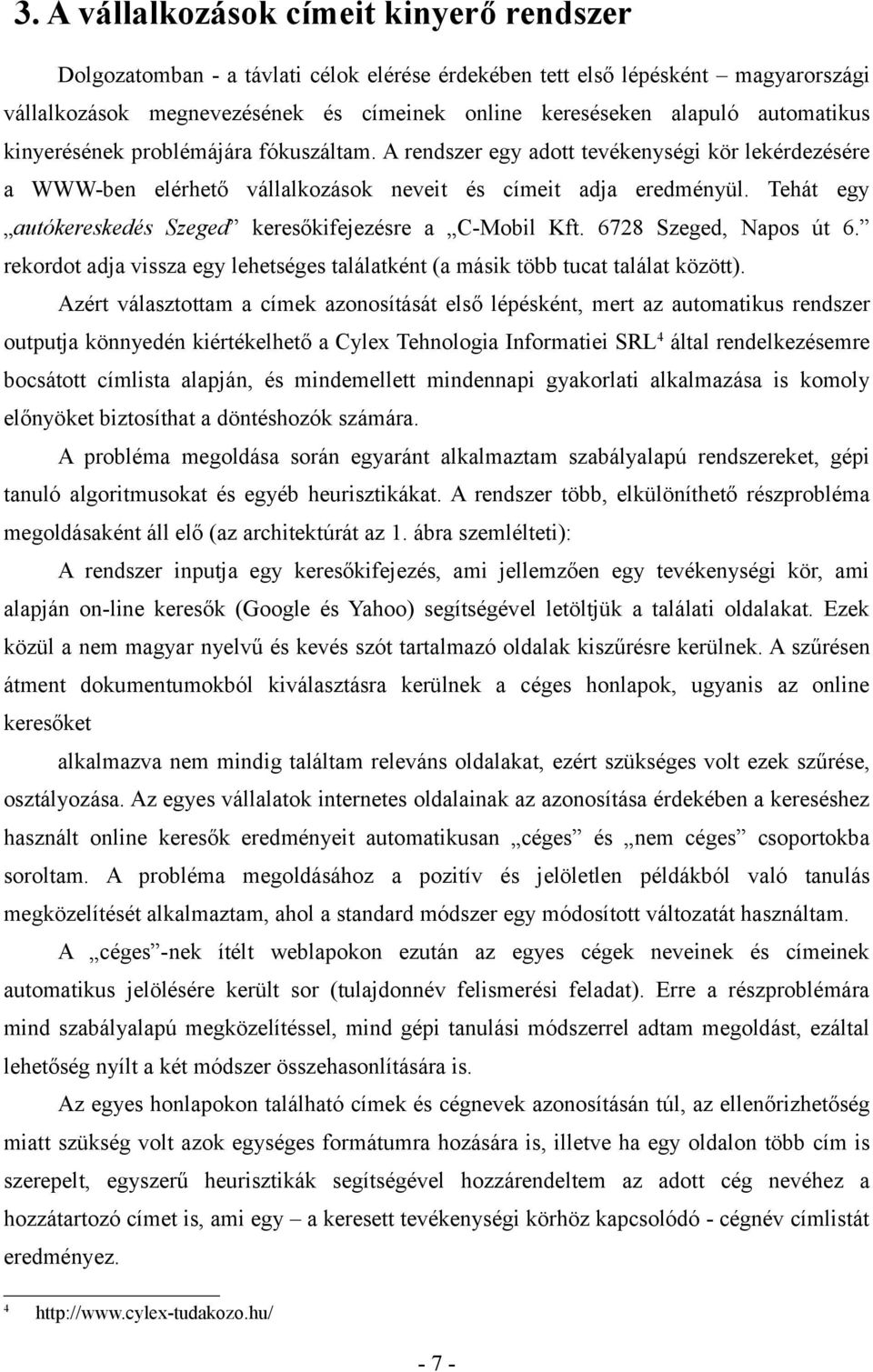 Tehát egy autókereskedés Szeged keresőkifejezésre a C-Mobil Kft. 6728 Szeged, Napos út 6. rekordot adja vissza egy lehetséges találatként (a másik több tucat találat között).