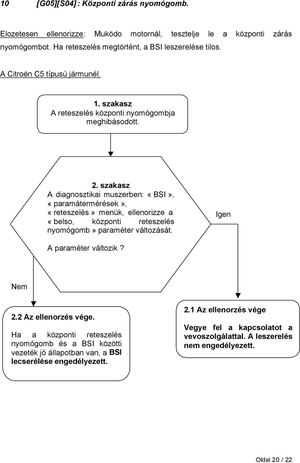 szakasz A diagnosztikai muszerben: «BSI», «paramátermérések», «reteszelés» menük, ellenorizze a «belso, központi reteszelés nyomógomb» paraméter változását.