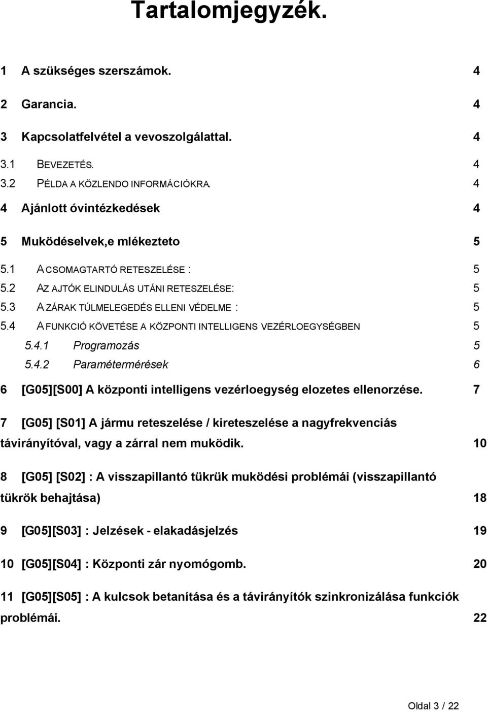 4 A FUNKCIÓ KÖVETÉSE A KÖZPONTI INTELLIGENS VEZÉRLOEGYSÉGBEN 5 5.4.1 Programozás 5 5.4.2 Paramétermérések 6 6 [G05][S00] A központi intelligens vezérloegység elozetes ellenorzése.