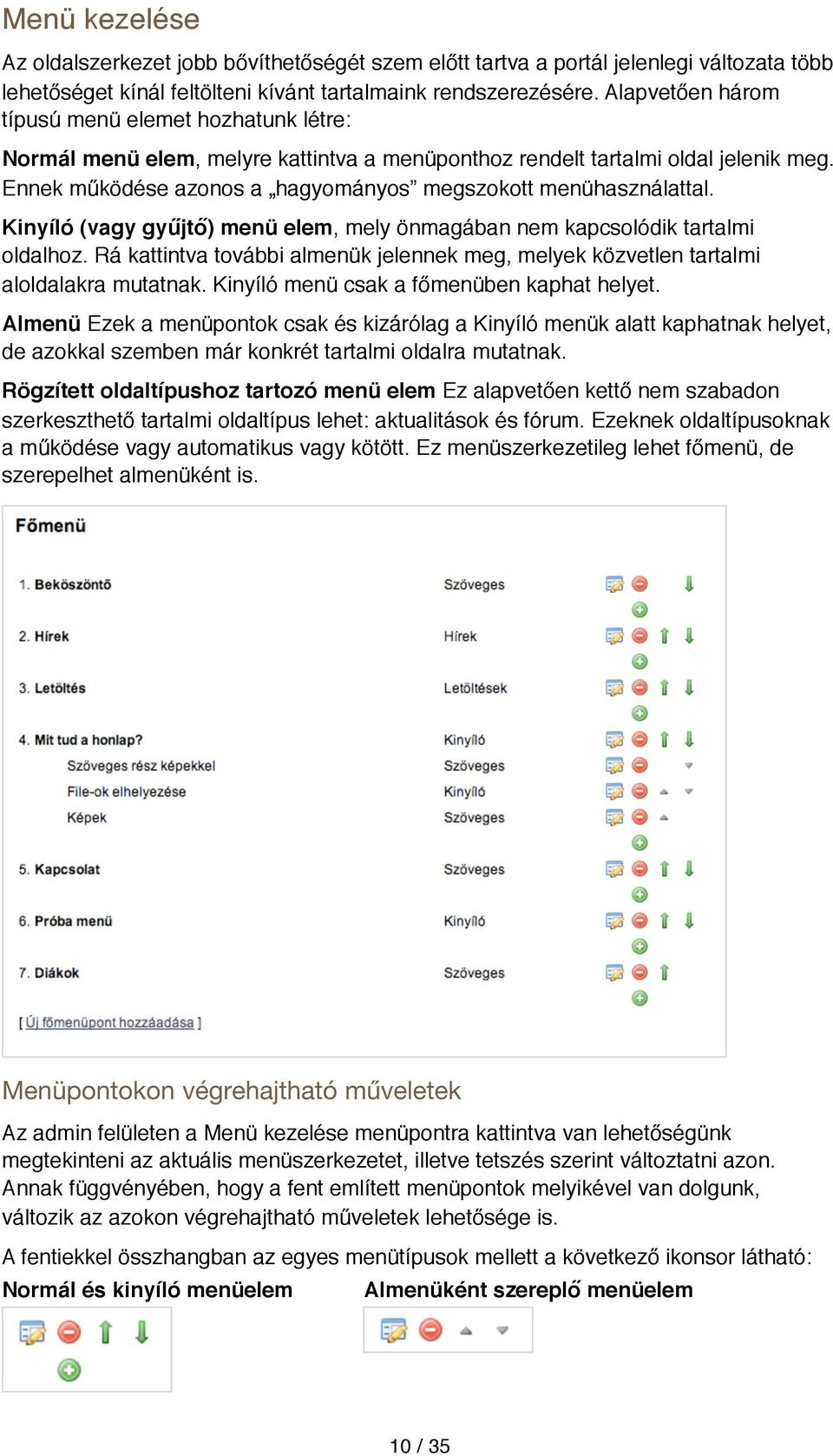 Ennek működése azonos a hagyományos megszokott menühasználattal. Kinyíló (vagy gyűjtő) menü elem, mely önmagában nem kapcsolódik tartalmi oldalhoz.