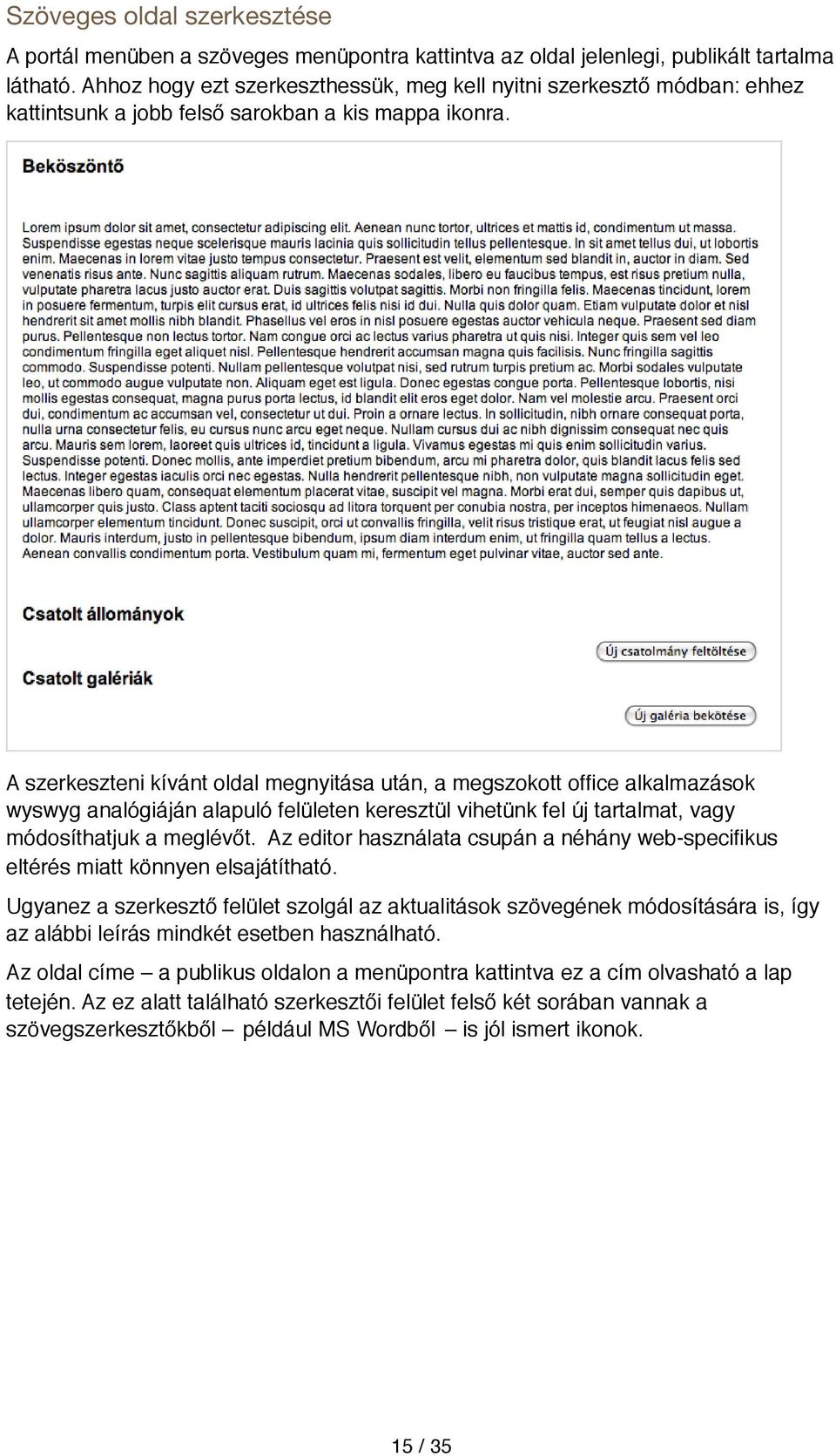 A szerkeszteni kívánt oldal megnyitása után, a megszokott office alkalmazások wyswyg analógiáján alapuló felületen keresztül vihetünk fel új tartalmat, vagy módosíthatjuk a meglévőt.