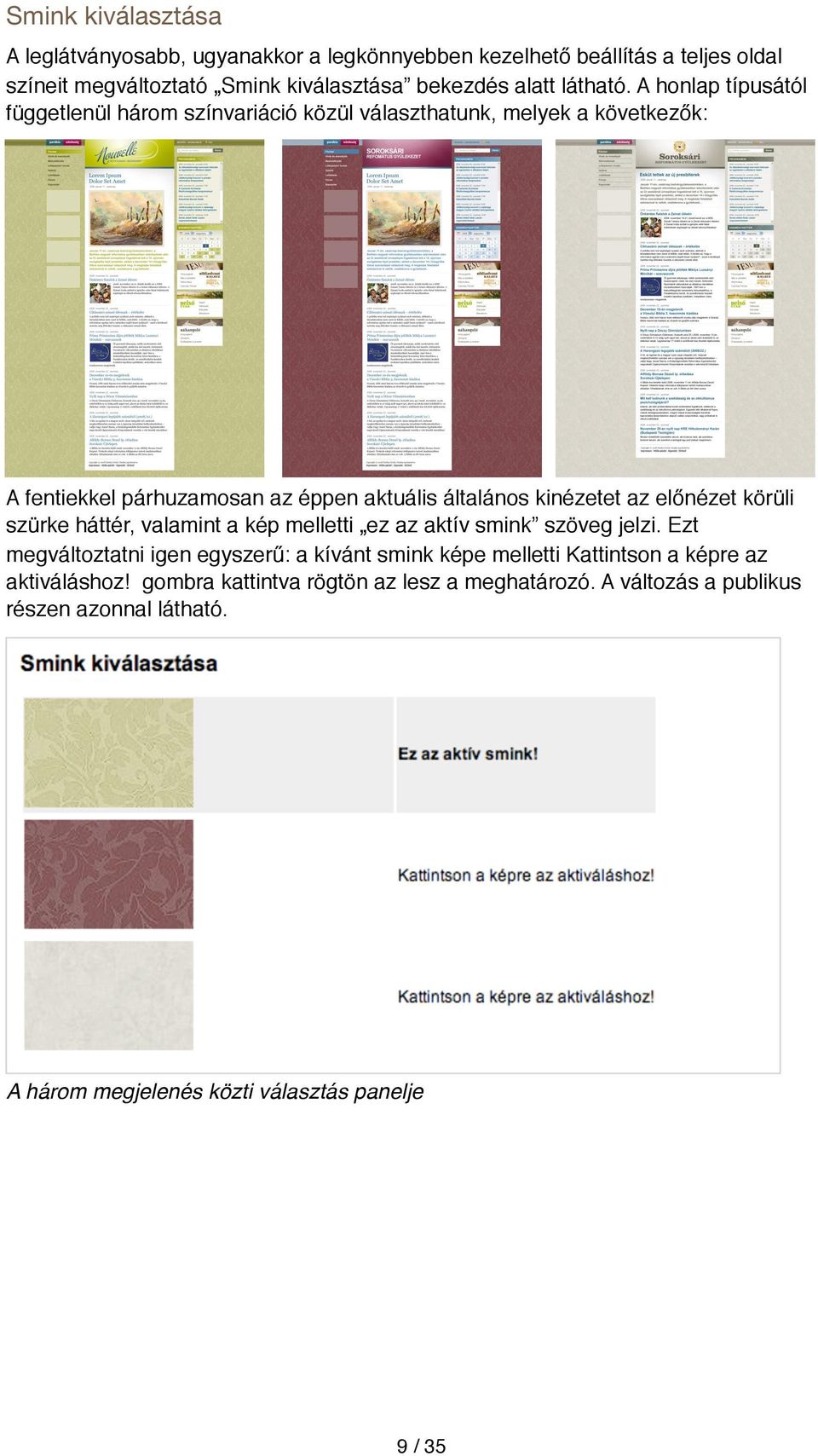 A honlap típusától függetlenül három színvariáció közül választhatunk, melyek a következők: A fentiekkel párhuzamosan az éppen aktuális általános kinézetet az