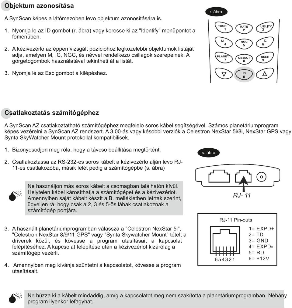 3. Nyomja le az Esc gombot a kilépéshez. Csatlakoztatás számítógéphez A SynScan AZ csatlakoztatható számítógéphez megfelelo soros kábel segítségével.