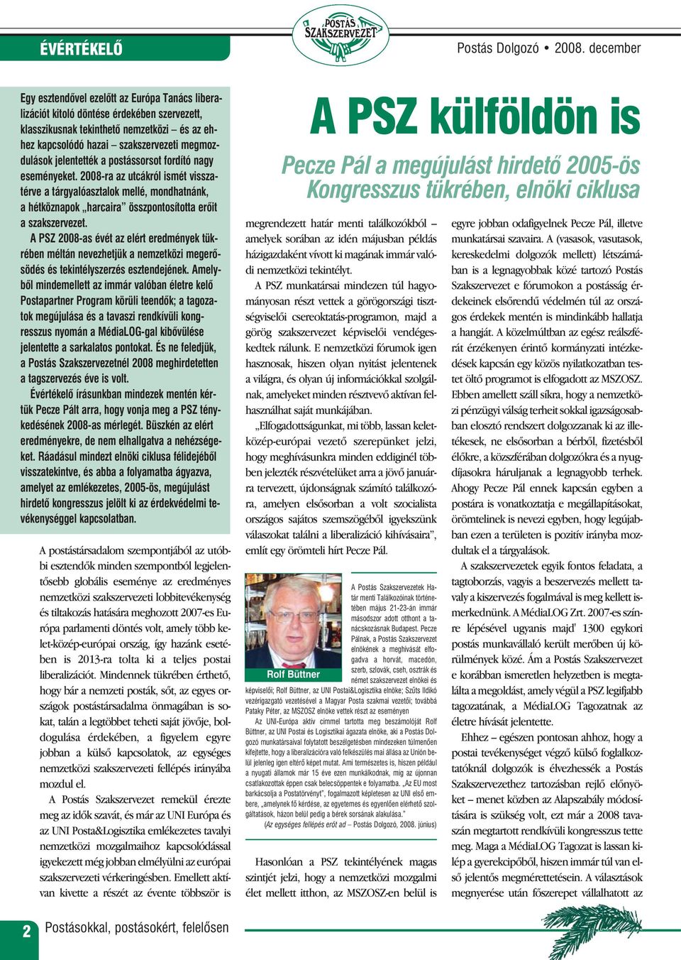 jelentették a postássorsot fordító nagy eseményeket. 2008-ra az utcákról ismét visszatérve a tárgyalóasztalok mellé, mondhatnánk, a hétköznapok harcaira összpontosította erõit a szakszervezet.