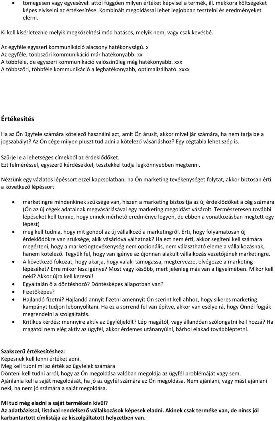 Az egyféle egyszeri kommunikáció alacsony hatékonyságú. x Az egyféle, többszöri kommunikáció már hatékonyabb. xx A többféle, de egyszeri kommunikáció valószínűleg még hatékonyabb.