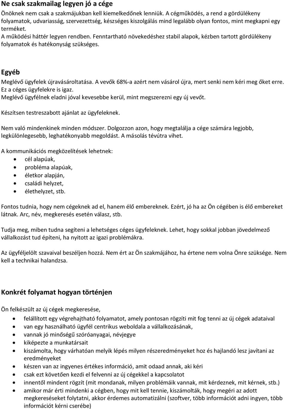 Fenntartható növekedéshez stabil alapok, kézben tartott gördülékeny folyamatok és hatékonyság szükséges. Egyéb Meglévő ügyfelek újravásároltatása.