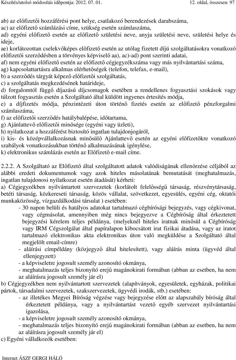 elıfizetı születési neve, anyja születési neve, születési helye és ideje, ae) korlátozottan cselekvıképes elıfizetı esetén az utólag fizetett díjú szolgáltatásokra vonatkozó elıfizetıi szerzıdésben a