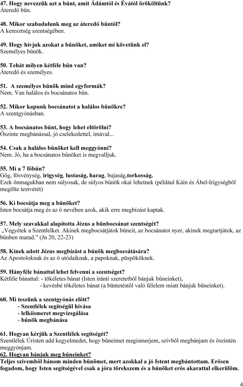 52. Mikor kapunk bocsánatot a halálos bűnökre? A szentgyónásban. 53. A bocsánatos bűnt, hogy lehet eltörölni? Őszinte megbánással, jó cselekedettel, imával... 54.