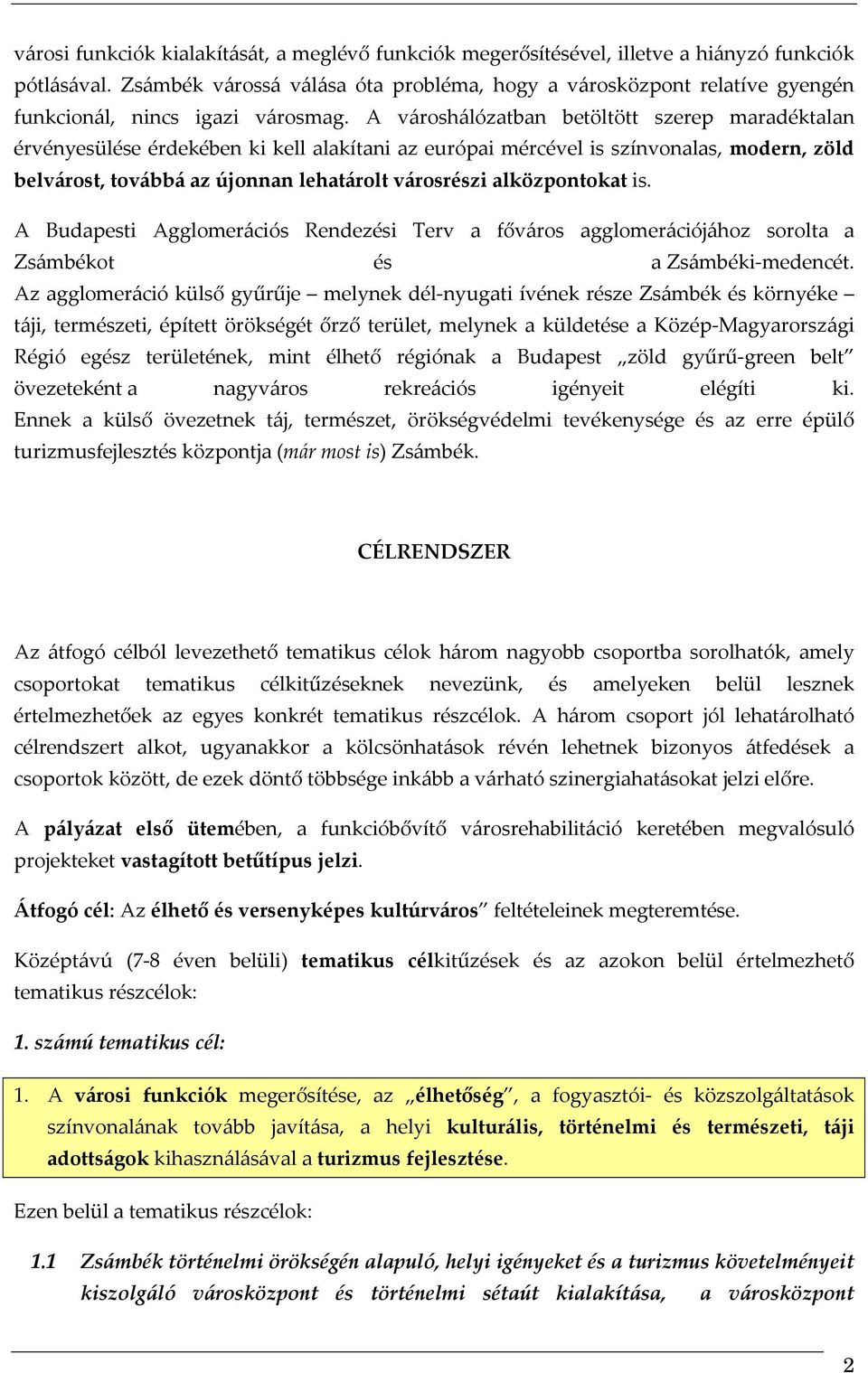 A városhálózatban betöltött szerep maradéktalan érvényesülése érdekében ki kell alakítani az európai mércével is színvonalas, modern, zöld belvárost, továbbá az újonnan lehatárolt városrészi