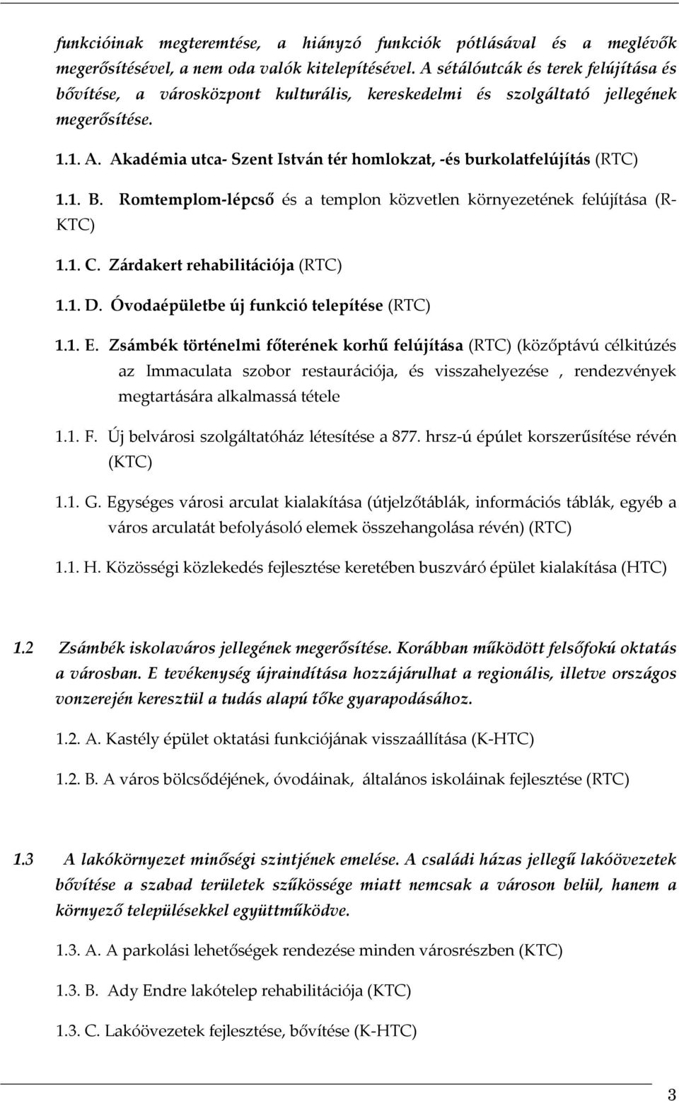 Akadémia utca- Szent István tér homlokzat, -és burkolatfelújítás (RTC) 1.1. B. Romtemplom-lépcső és a templon közvetlen környezetének felújítása (R- KTC) 1.1. C. Zárdakert rehabilitációja (RTC) 1.1. D.