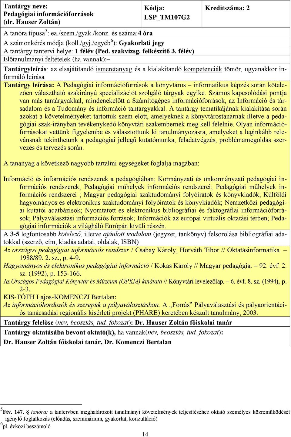 félév) Előtanulmányi feltételek (ha vannak): Tantárgy : A Pedagógiai információforrások a könyvtáros informatikus képzés során kötelezően választható szakirányú specializációt szolgáló tárgyak egyike.