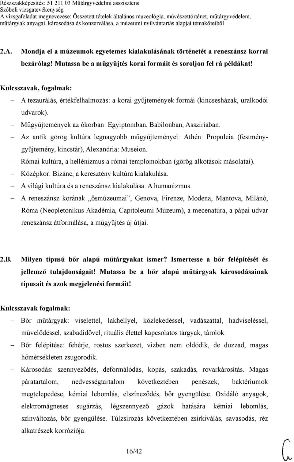 Az antik görög kultúra legnagyobb műgyűjteményei: Athén: Propüleia (festménygyűjtemény, kincstár), Alexandria: Museion. Római kultúra, a hellénizmus a római templomokban (görög alkotások másolatai).