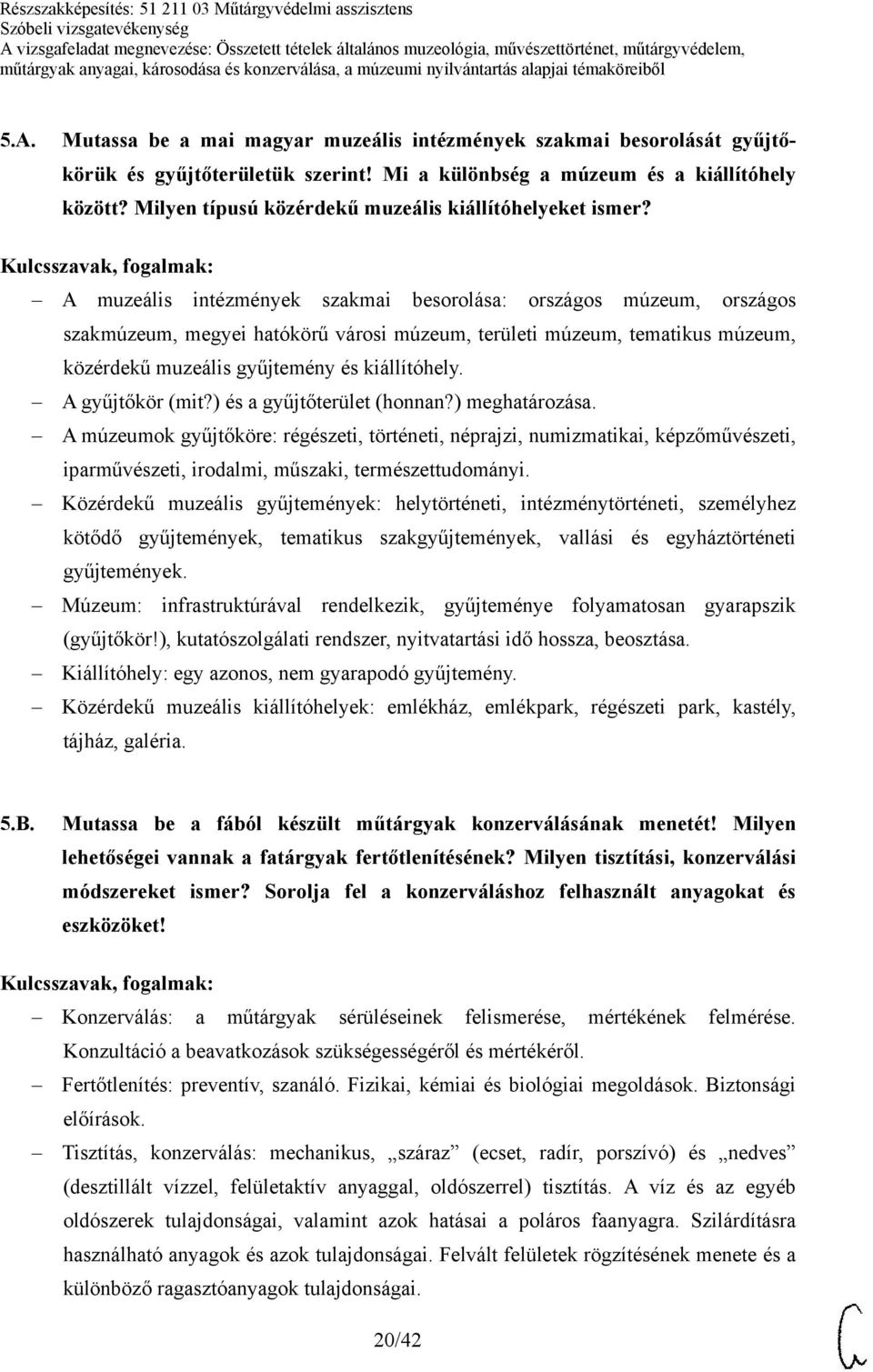 A muzeális intézmények szakmai besorolása: országos múzeum, országos szakmúzeum, megyei hatókörű városi múzeum, területi múzeum, tematikus múzeum, közérdekű muzeális gyűjtemény és kiállítóhely.