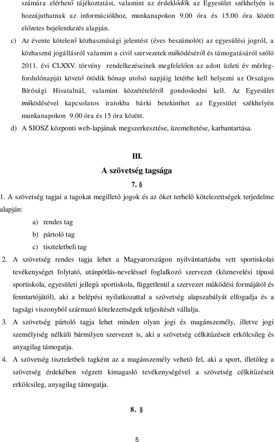 törvény rendelkezéseinek megfelel en az adott üzleti év mérlegfordulónapját követ ötödik hónap utolsó napjáig letétbe kell helyezni az Országos Bírósági Hivatalnál, valamint közzétételér l