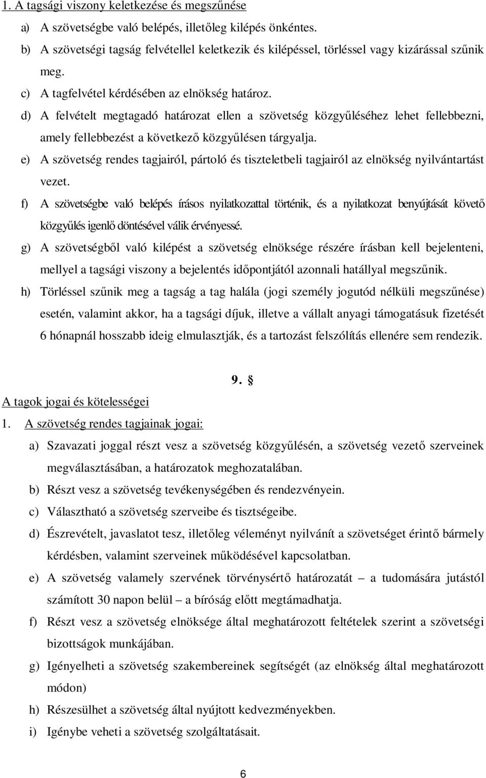 d) A felvételt megtagadó határozat ellen a szövetség közgy léséhez lehet fellebbezni, amely fellebbezést a következ közgy lésen tárgyalja.