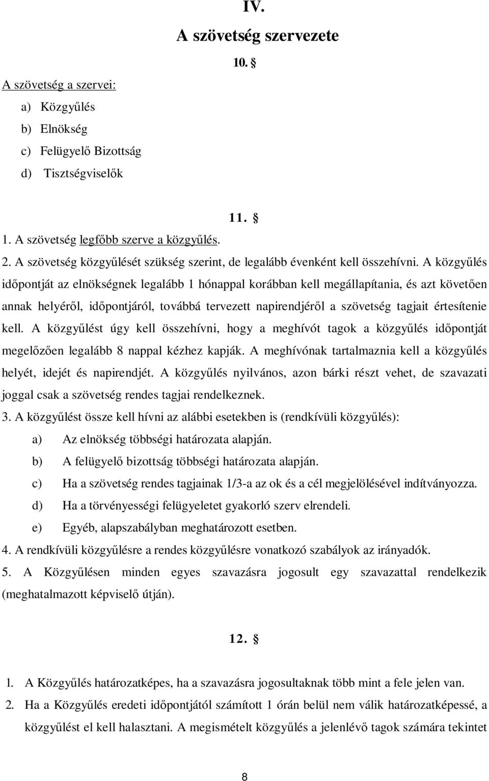 A közgy lés id pontját az elnökségnek legalább 1 hónappal korábban kell megállapítania, és azt követ en annak helyér l, id pontjáról, továbbá tervezett napirendjér l a szövetség tagjait értesítenie