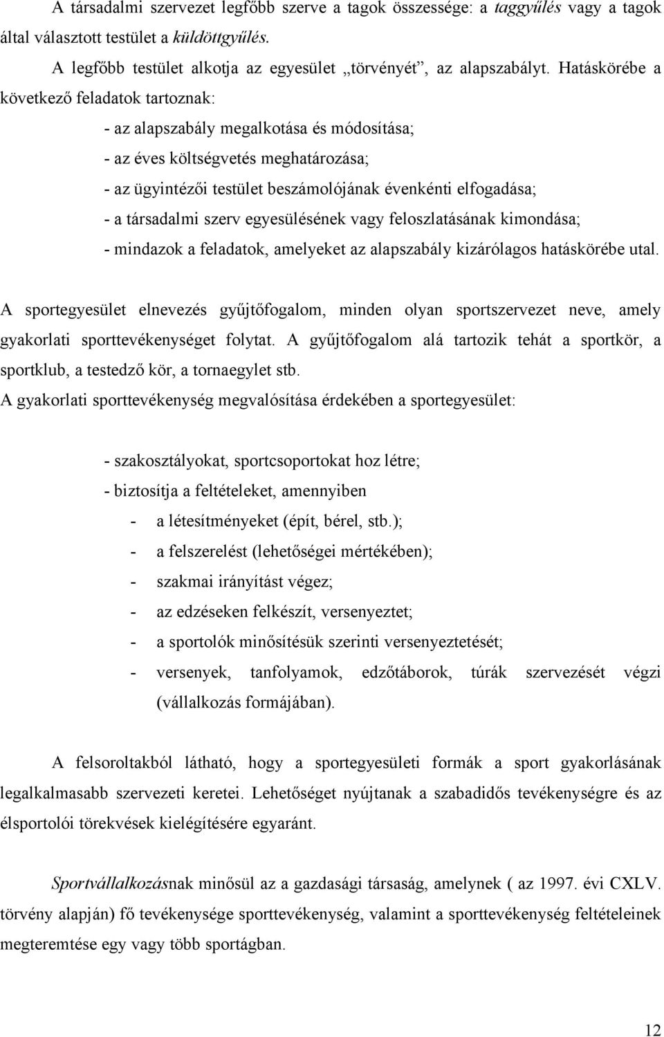 társadalmi szerv egyesülésének vagy feloszlatásának kimondása; - mindazok a feladatok, amelyeket az alapszabály kizárólagos hatáskörébe utal.