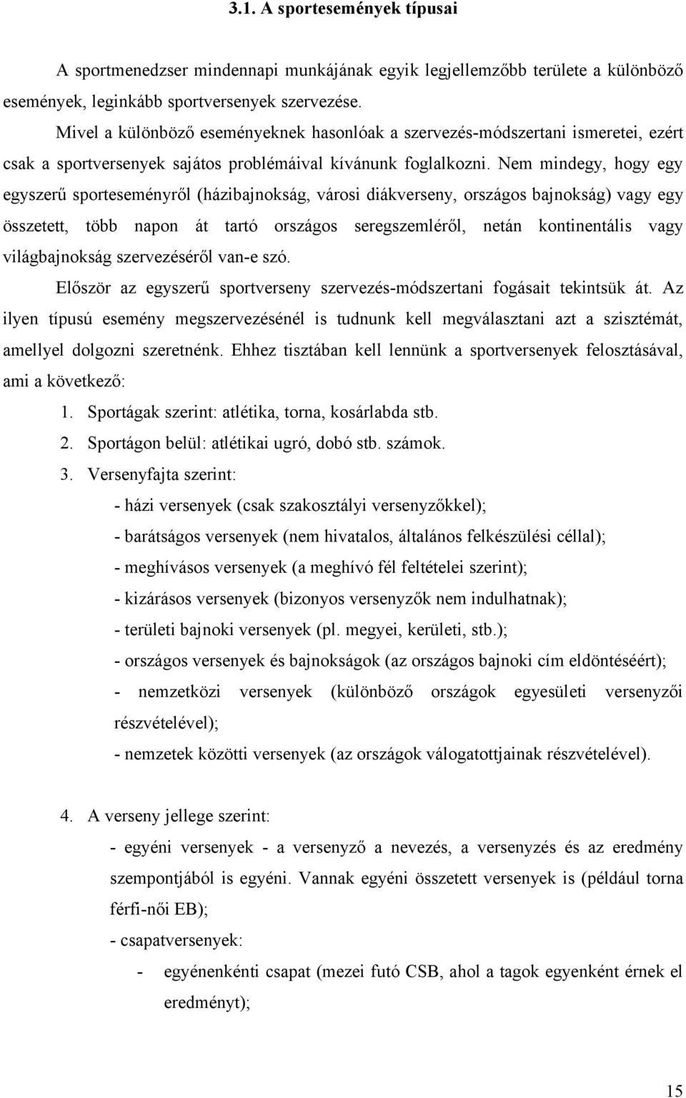 Nem mindegy, hogy egy egyszerű sporteseményről (házibajnokság, városi diákverseny, országos bajnokság) vagy egy összetett, több napon át tartó országos seregszemléről, netán kontinentális vagy